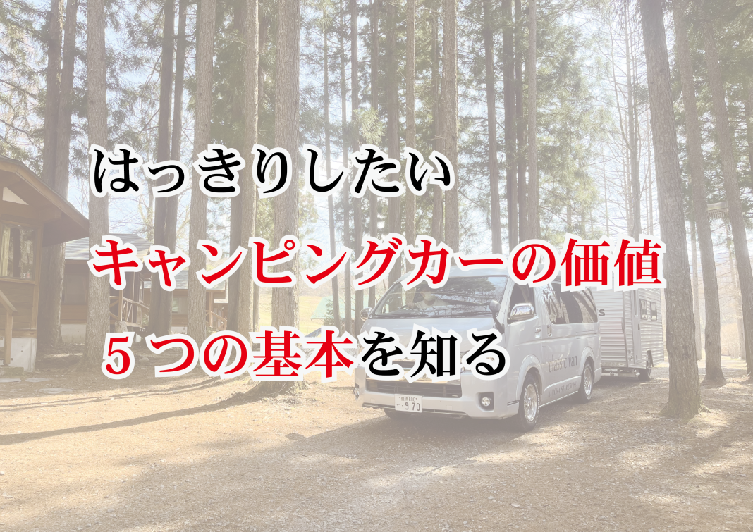 はっきりしたいキャンピングカーの価値 5つの基本を知る 付加価値＝利益＝恩恵