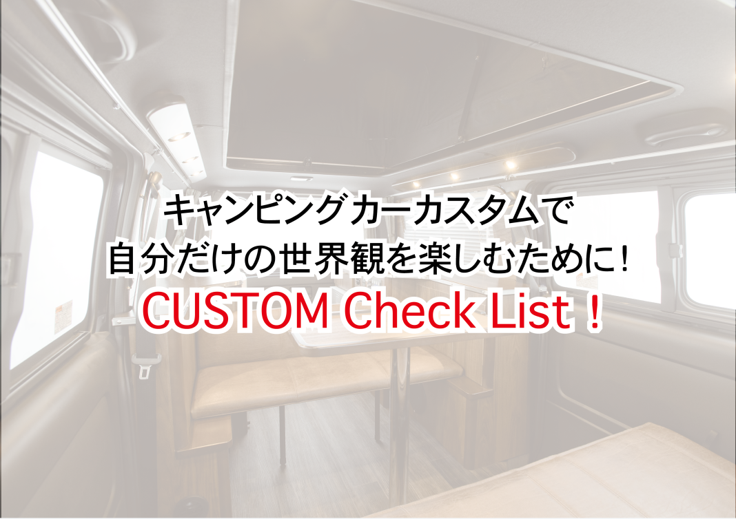 3-7 キャンピングカーカスタムで 自分だけの世界観を楽しむために！ CUSTOM Check List！