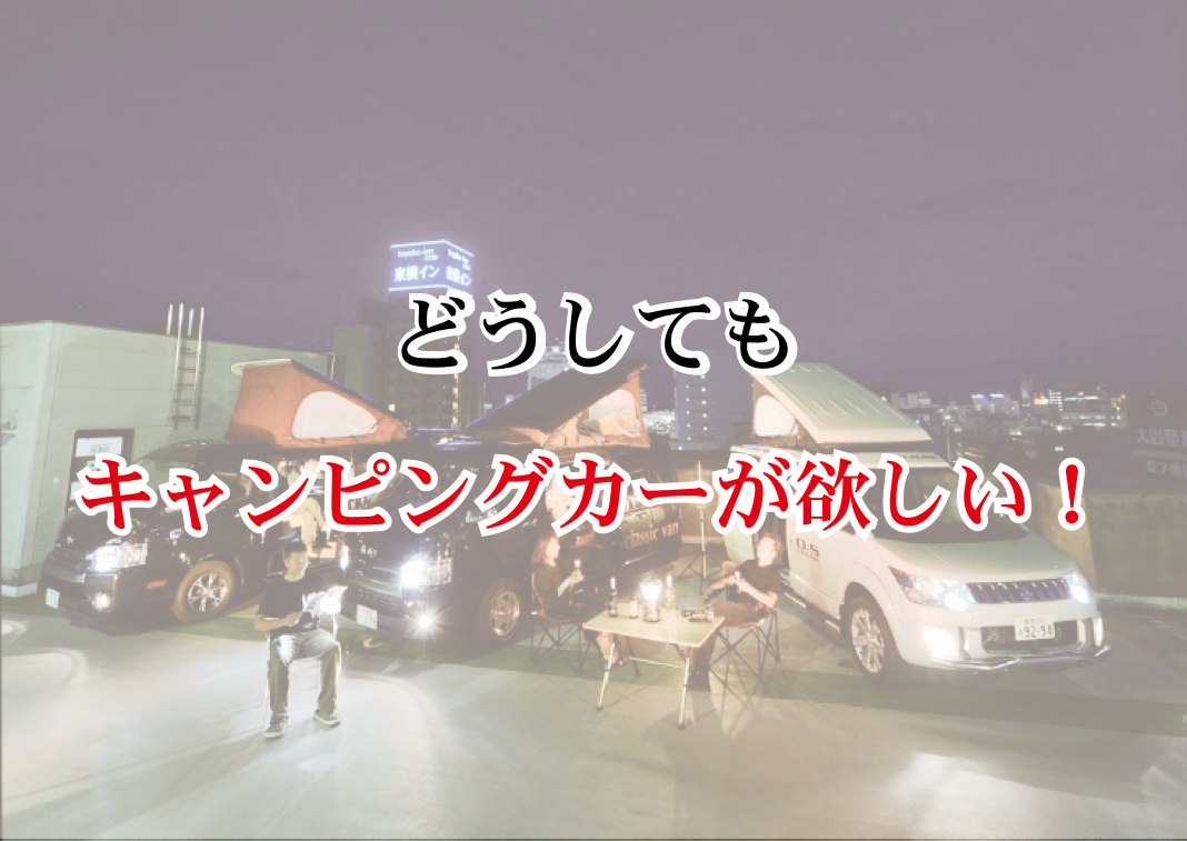 1−1 「どうしても キャンピングカーが欲しい」