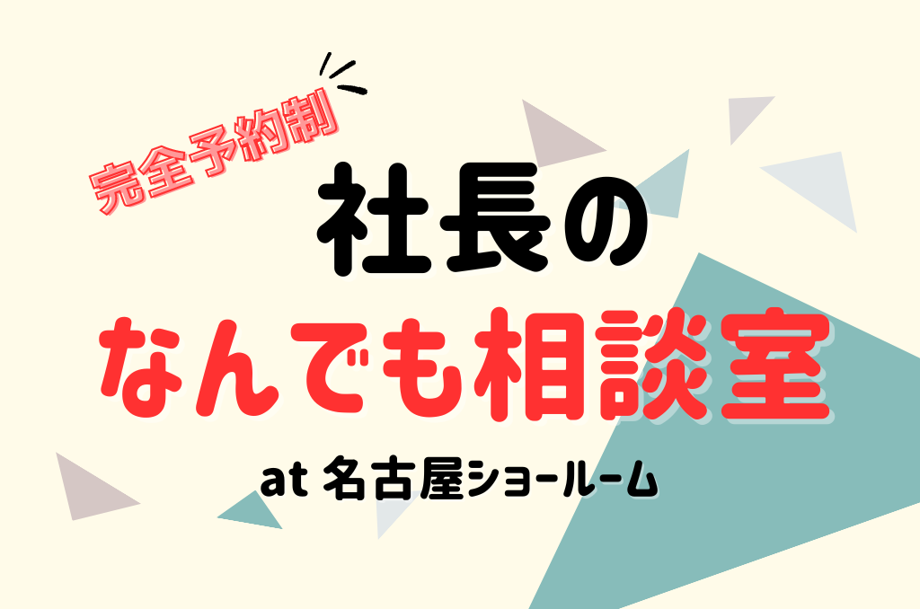 【社長のなんでも相談室】10/12~13 名古屋ショールームにて開催！！